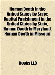 Human Death in the United States by State Capital Punishment in the United States by State, Human Death in Maryland, Human Death in Missouri,1158051263,9781158051267