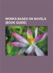 Works Based on Novels (Book Guide) Adaptations of Anna Karenina, Adaptations of Moby-Dick, Adaptations of the Chronicles of Narnia, Adaptations of Th,1230768270,9781230768274