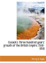 Cusack's Three hundred years' growth of the British Empire, 1558-1858,1116945940,9781116945942