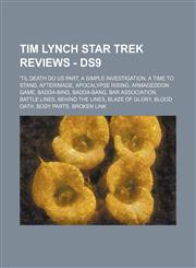 Tim Lynch Star Trek Reviews - DS9 'Til Death Do Us Part, A Simple Investigation, A Time to Stand, Afterimage, Apocalypse Rising, Armageddon Game, Badda-Bing, Badda-Bang, Bar Association, Battle Lines, Behind the Lines, Blaze of Glory, Blood Oath, Body Pa,1234800446,9781234800444