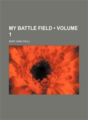 My battle field (Volume 1),1458856151,9781458856159