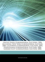 Articles On United States Gubernatorial Elections, 2006, including New York Gubernatorial Election, 2006, California Gubernatorial Election, 2006, Pennsylvania Gubernatorial Election, 2006, Connecticut Gubernatorial Election, 2006,1243851384,9781243851383