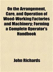 On the Arrangement, Care, and Operation of Wood-Working Factories and Machinery; Forming a Complete Operator's Handbook,1152449532,9781152449534