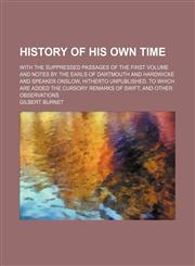 History of His Own Time (Volume 3); With the Suppressed Passages of the First Volume and Notes by the Earls of Dartmouth and Hardwicke and Speaker Onslow, Hitherto Unpublished. to Which Are Added the Cursory Remarks of Swift, and Other Observations,1150558385,9781150558382
