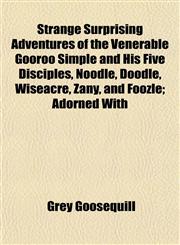 Strange Surprising Adventures of the Venerable Gooroo Simple and His Five Disciples, Noodle, Doodle, Wiseacre, Zany, and Foozle; Adorned With,1152185276,9781152185272