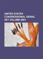 United States Congressional Serial Set Volume 6081,123405955X,9781234059552