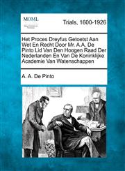 Het Proces Dreyfus Getoetst Aan Wet En Recht Door Mr. A.A. De Pinto Lid Van Den Hoogen Raad Der Nederlanden En Van De Koninklijke Academie Van Watenschappen,1241241449,9781241241445