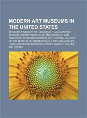 Modern art museums in the United States Museum of Modern Art, Solomon R. Guggenheim Museum, Whitney Museum of American Art,1155372131,9781155372136