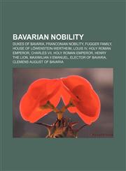 Bavarian nobility Dukes of Bavaria, Franconian nobility, Fugger family, House of Löwenstein-Wertheim, Louis IV, Holy Roman Emperor,1233272888,9781233272884