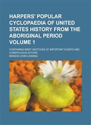 Harpers' popular cyclopaedia of United States history from the aboriginal period; containing brief sketches of important events and conspicuous actors Volume 1,1236760549,9781236760548