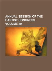 Annual session of the Baptist Congress Volume 29,1154276309,9781154276305