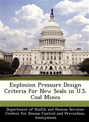 Explosion Pressure Design Criteria for New Seals in U.S. Coal Mines,1288506732,9781288506736