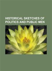 Historical Sketches of Politics and Public Men,1234101262,9781234101268