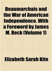 Beaumarchais and the War of American Independence. With a Foreword by James M. Beck (Volume 1),115191259X,9781151912596