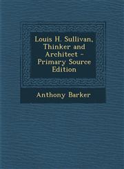 Louis H. Sullivan, Thinker and Architect - Primary Source Edition,1294313177,9781294313175