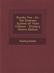Psycho Vox; Or, the Emerson System of Voice Culture - Primary Source Edition,1295442132,9781295442133