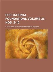 Educational foundations Volume 26, nos. 2-10 ; a text book for the professional teacher,1236461517,9781236461513