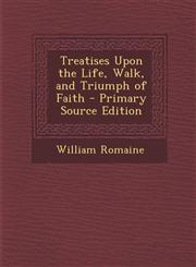 Treatises Upon the Life, Walk, and Triumph of Faith - Primary Source Edition,1295326108,9781295326105