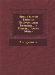 Missale Sanctae Ecclesiae Metropolitanae Remensis... - Primary Source Edition,129547297X,9781295472970