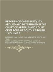 Reports of cases in equity, argued and determined in the Court of appeals and Court of errors of South Carolina  Volume 6; December, 1844, to [May, 1846 November, 1850, to May, 1868],1154224740,9781154224740