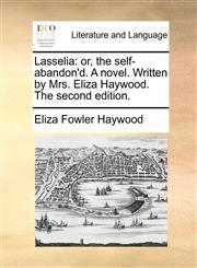 Lasselia or, the self-abandon'd. A novel. Written by Mrs. Eliza Haywood. The second edition.,1170617549,9781170617540