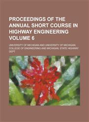 Proceedings of the annual short course in highway engineering Volume 6,1230078770,9781230078779