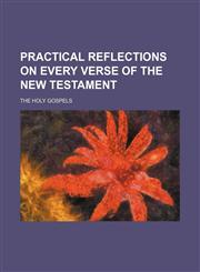 Practical reflections on every verse of the New Testament; The Holy Gospels,1150857374,9781150857379