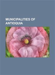 Municipalities of Antioquia Medell N, Rionegro, Puerto Berr O, Guatape, Caucasia, Antioquia, Cocorn , Santa Fe de Antioquia,1156541492,9781156541494