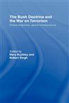 The Bush Doctrine and the War on Terrorism Global Reactions, Global Consequences,0415368316,9780415368315