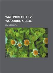 WRITINGS OF LEVI WOODBURY, LL.D,1154356043,9781154356045