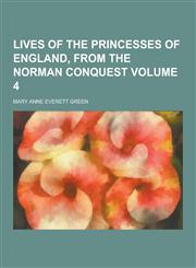 Lives of the Princesses of England, from the Norman Conquest Volume 4,1230288198,9781230288192