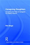 Caregiving Daughters: Accepting the Role of Caregiver for Elderly Parents (Garland Studies on the Elderly in America),0815330278,9780815330271