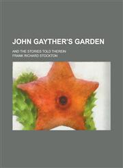 John Gayther's garden; and the stories told therein,1234316293,9781234316297