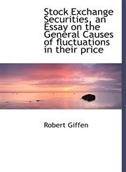 Stock Exchange Securities, an Essay on the General Causes of Fluctuations in Their Price,1117203492,9781117203492