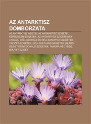 AZ Antarktisz Domborzata AZ Antarktisz Hegyei, AZ Antarktisz Szigetei, Kerguelen-Szigetek, AZ Antarktisz Szigeteinek Listaja,1232914991,9781232914990