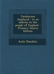 Jacobinism displayed in an address to the people of England - Primary Source Edition,1294036599,9781294036593