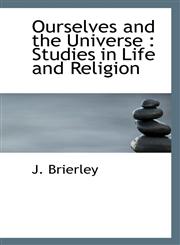 Ourselves and the Universe Studies in Life and Religion,1116106760,9781116106763
