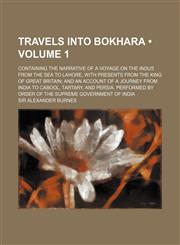 Travels Into Bokhara (Volume 1); Containing the Narrative of a Voyage on the Indus from the Sea to Lahore, with Presents from the King of Great Britai,1458988147,9781458988140