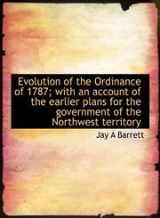 Evolution of the Ordinance of 1787; With an Account of the Earlier Plans for the Government of the Northwest Territory,1117901505,9781117901503
