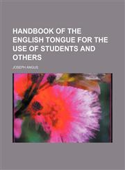 Handbook of the English tongue for the use of students and others,115228083X,9781152280830