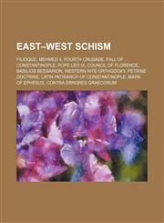 East-West Schism Filioque, Mehmed II, Fourth Crusade, Fall of Constantinople, Pope Leo IX, Council of Florence, Basilios Bessarion,1234601745,9781234601744