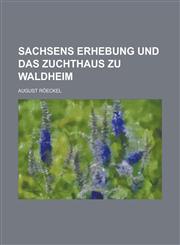 Sachsens Erhebung Und Das Zuchthaus Zu Waldheim,1234995271,9781234995270