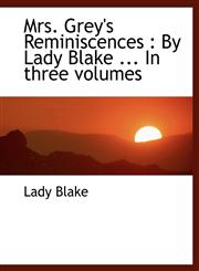 Mrs. Grey's Reminiscences By Lady Blake ... In three volumes,1116050714,9781116050714