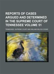 Reports of Cases Argued and Determined in the Supreme Court of Tennessee Volume 51,1234239981,9781234239985