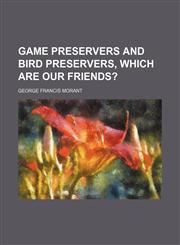 Game preservers and bird preservers, which are our friends?,1154713253,9781154713251