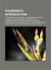 Pulmonata Introduction Eupulmonata, Deroceras, Planorbarius corneus, Chilinidae, Succinea forsheyi, Bulimulus, Ariophantidae,1157338593,9781157338598