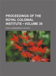 Proceedings of the Royal Colonial Institute (Volume 39),1154257827,9781154257823