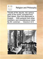 Travels of the Jesuits, into various parts of the world compiled from their letters. Now first attempted in English. ... With extracts from other travellers, and miscellaneous notes. By Mr. Lockman. ...  Volume 2 of 2,1170351174,9781170351178
