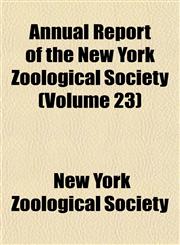 Annual Report of the New York Zoological Society (Volume 23),1151891886,9781151891884