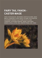Fairy Tail Fanon - Caster-Mage 'Zero' Hoshigakura, Abhorsen, Agatha Suliman, Aisha Mikoto, Akashiro, Alaric Eroif, Alchemi, Alex Norton, Alexander Crowley, Alia Tsuba, Alicia, Allen Lionheart, Alphonse Edmund, Amane, Anaconda, Animos, Apollo, Apus, Ara,,1234722712,9781234722715